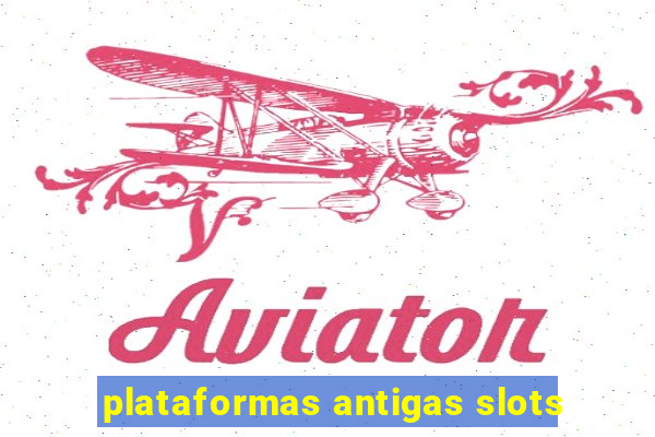 plataformas antigas slots